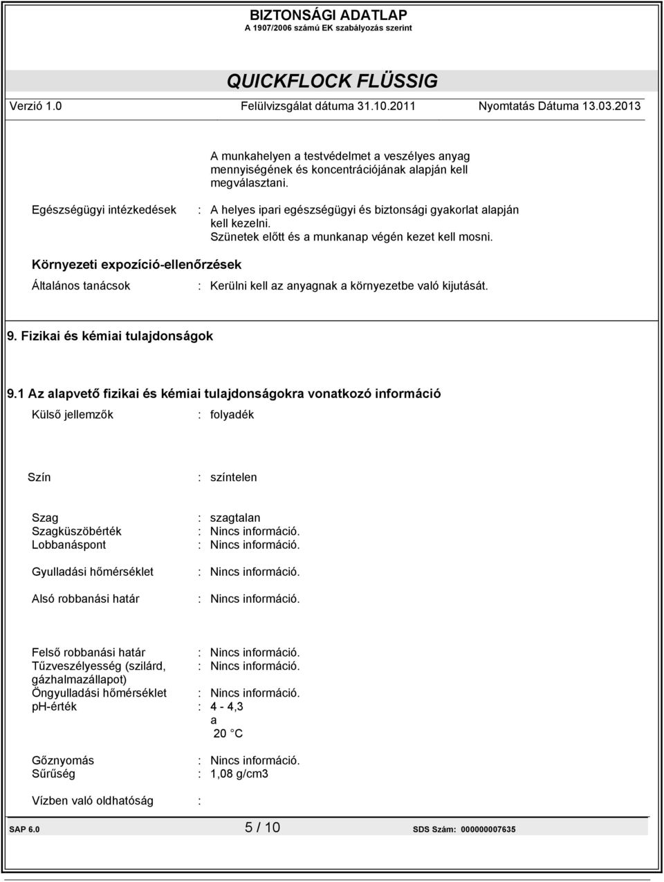 Környezeti expozíció-ellenőrzések Általános tanácsok : Kerülni kell az anyagnak a környezetbe való kijutását. 9. Fizikai és kémiai tulajdonságok 9.