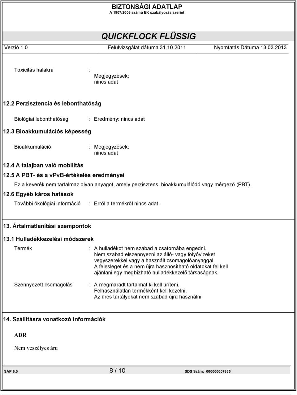 5 A PBT- és a vpvb-értékelés eredményei Ez a keverék nem tartalmaz olyan anyagot, amely perzisztens, bioakkumulálódó vagy mérgező (PBT). 12.