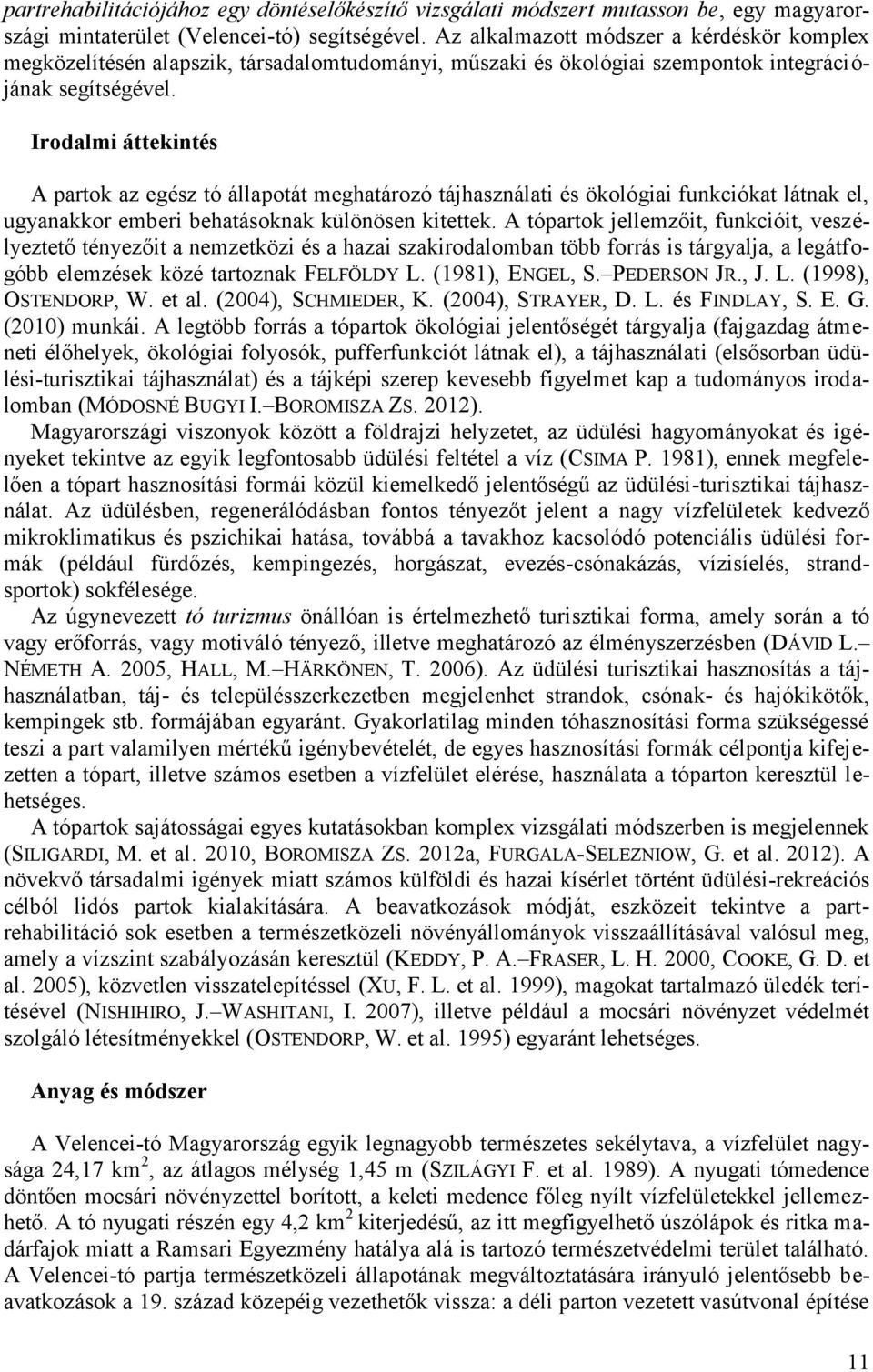 Irodalmi áttekintés A partok az egész tó állapotát meghatározó tájhasználati és ökológiai funkciókat látnak el, ugyanakkor emberi behatásoknak különösen kitettek.