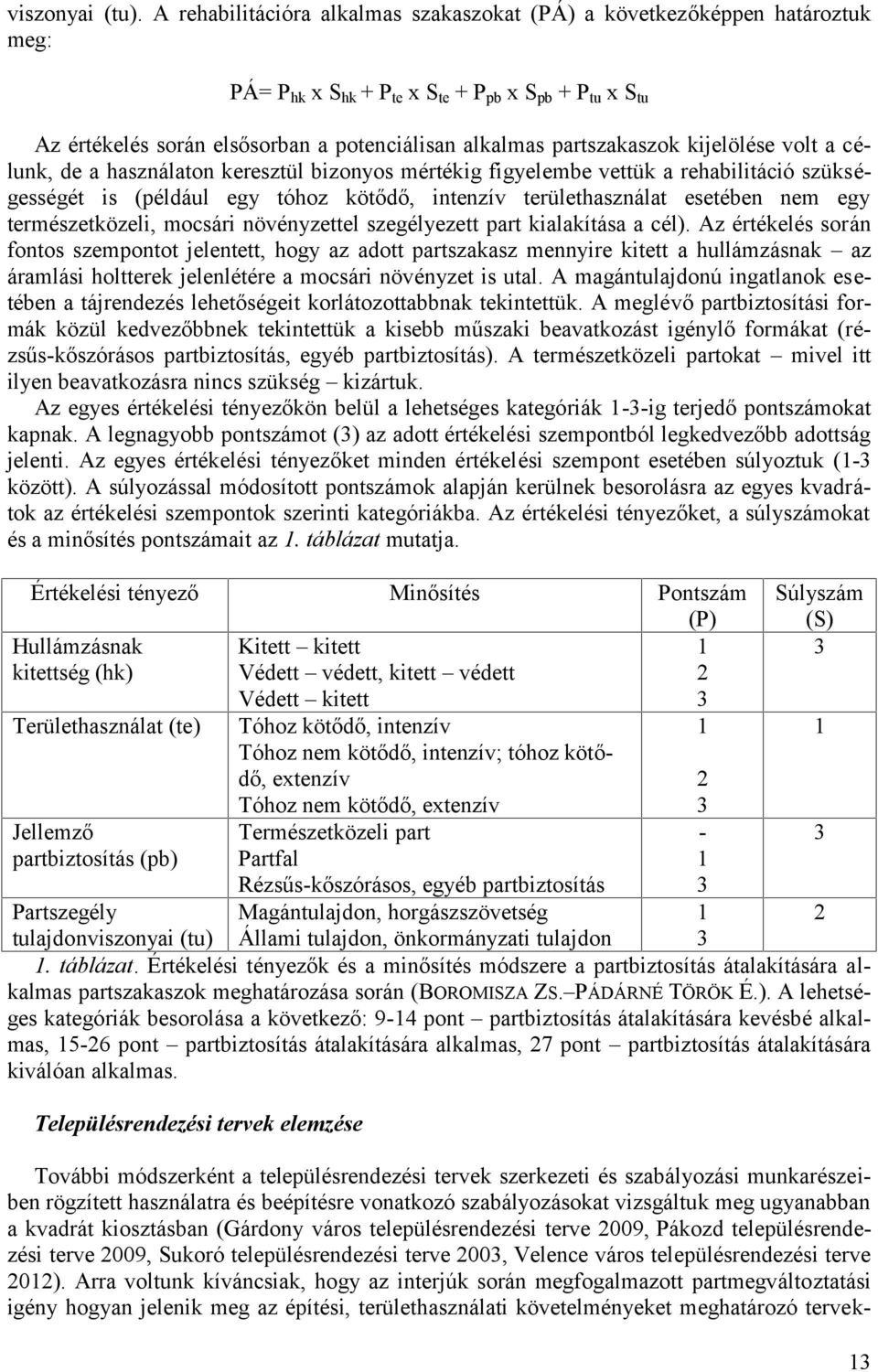 partszakaszok kijelölése volt a célunk, de a használaton keresztül bizonyos mértékig figyelembe vettük a rehabilitáció szükségességét is (például egy tóhoz kötődő, intenzív területhasználat esetében