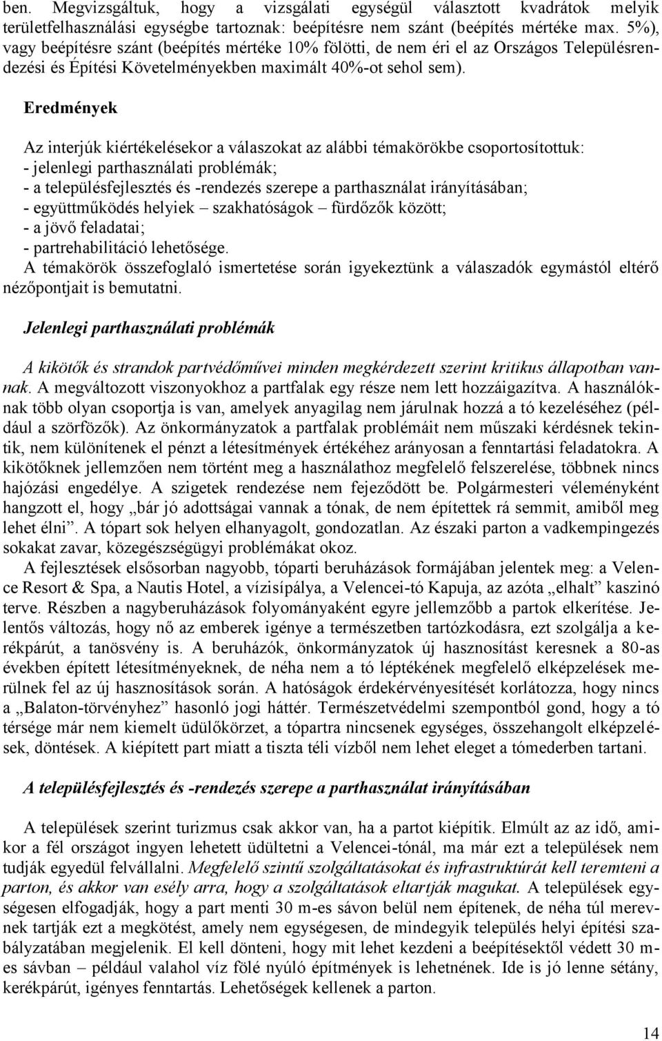 Eredmények Az interjúk kiértékelésekor a válaszokat az alábbi témakörökbe csoportosítottuk: - jelenlegi parthasználati problémák; - a településfejlesztés és -rendezés szerepe a parthasználat