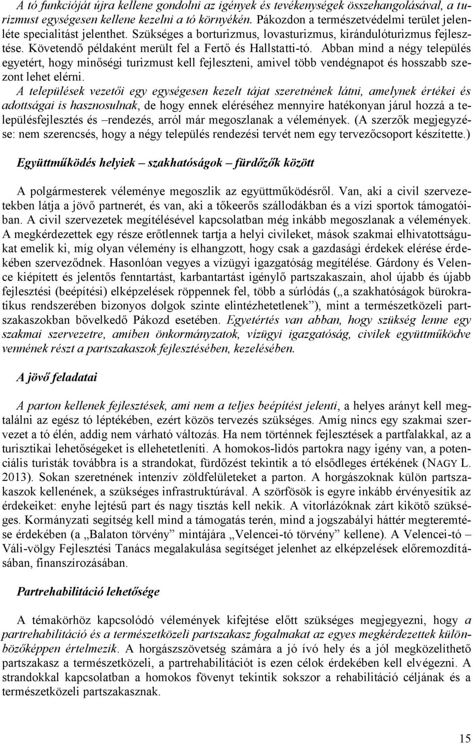 Abban mind a négy település egyetért, hogy minőségi turizmust kell fejleszteni, amivel több vendégnapot és hosszabb szezont lehet elérni.