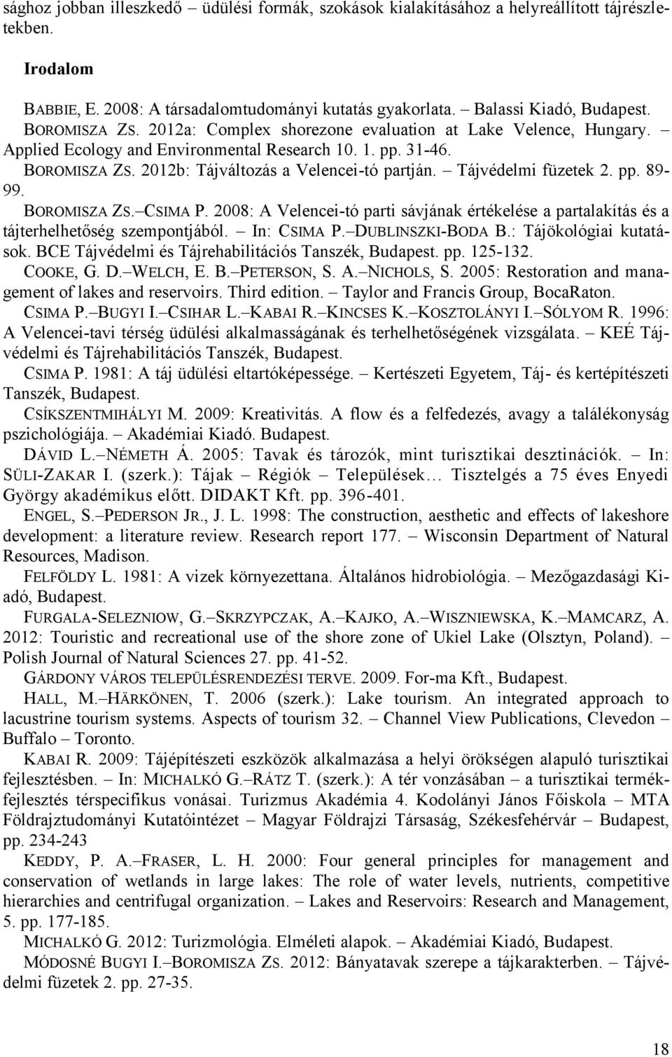 Tájvédelmi füzetek 2. pp. 89-99. BOROMISZA ZS. CSIMA P. 2008: A Velencei-tó parti sávjának értékelése a partalakítás és a tájterhelhetőség szempontjából. In: CSIMA P. DUBLINSZKI-BODA B.