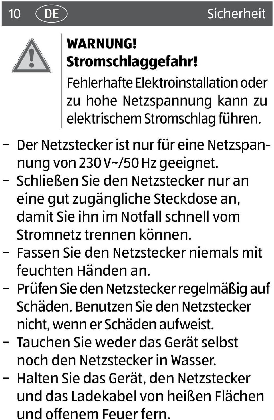 Schließen Sie den Netzstecker nur an eine gut zugängliche Steckdose an, damit Sie ihn im Notfall schnell vom Stromnetz trennen können.