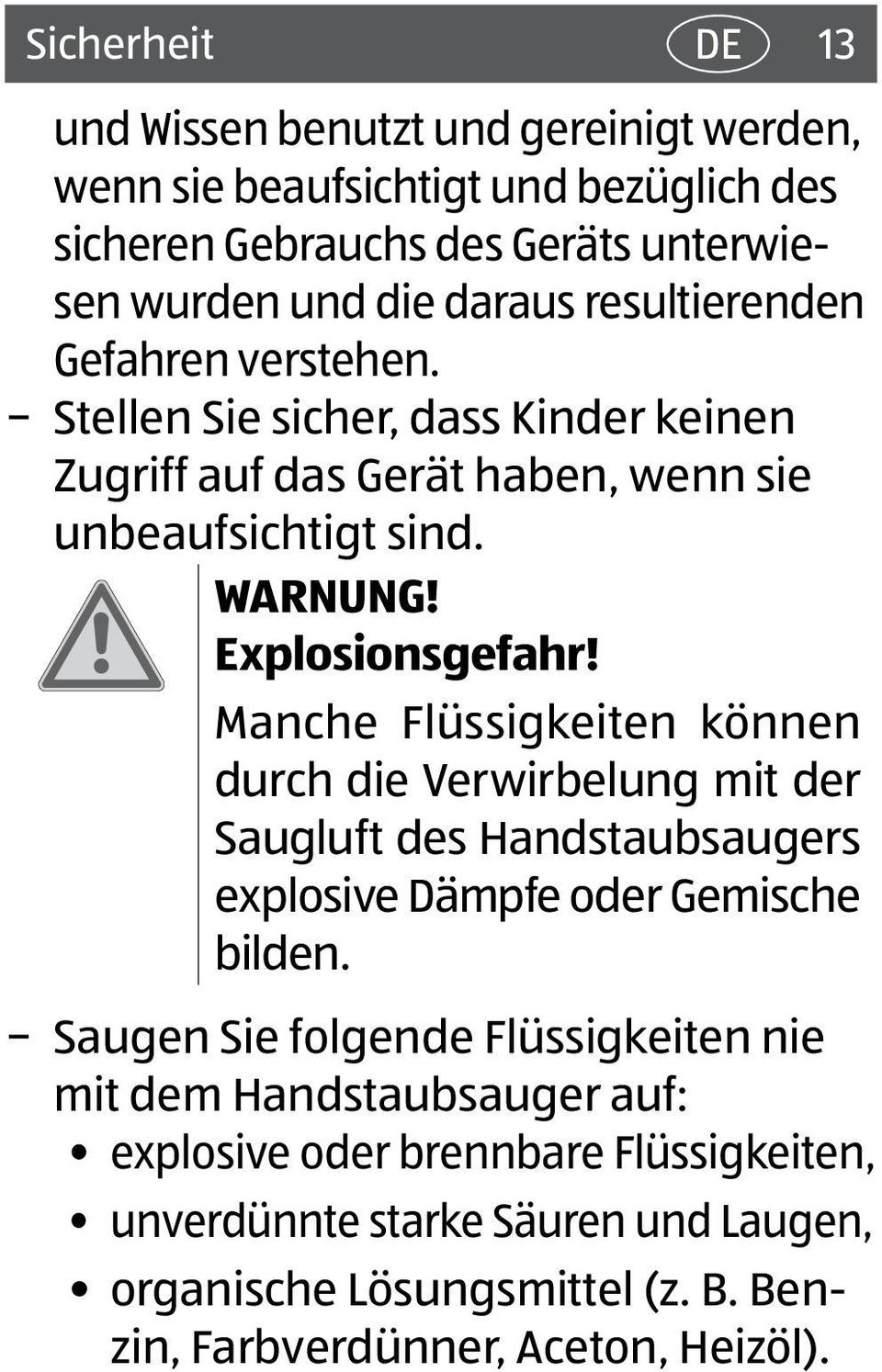 Manche Flüssigkeiten können durch die Verwirbelung mit der Saugluft des Handstaubsaugers explosive Dämpfe oder Gemische bilden.