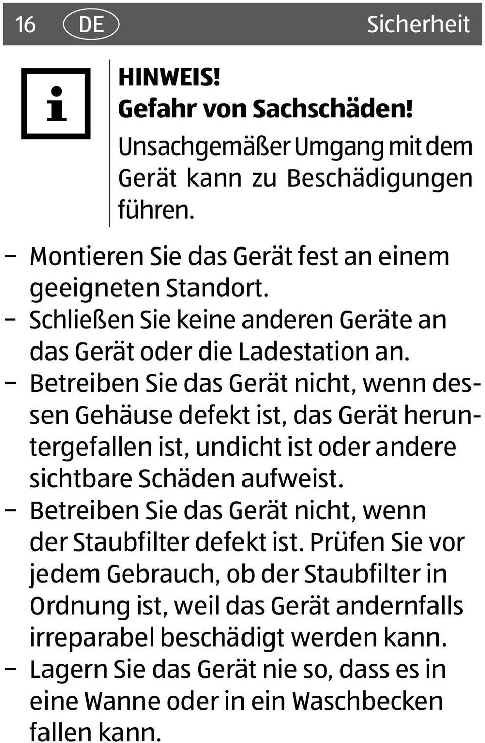 Betreiben Sie das Gerät nicht, wenn dessen Gehäuse defekt ist, das Ge rät heruntergefallen ist, undicht ist oder andere sichtbare Schäden aufweist.