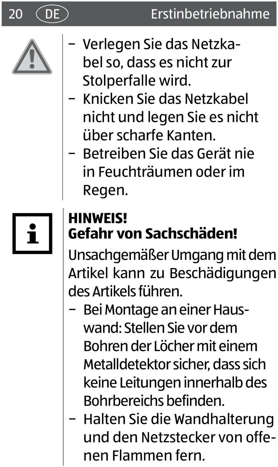 Gefahr von Sachschäden! Unsachgemäßer Umgang mit dem Artikel kann zu Beschädigungen des Artikels führen.