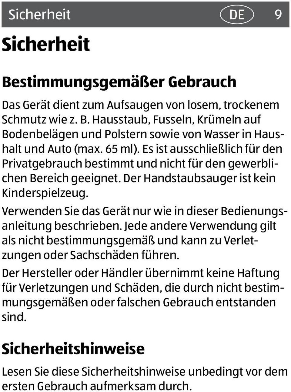 Verwenden Sie das Gerät nur wie in dieser Bedienungsanleitung beschrieben. Jede andere Verwendung gilt als nicht bestimmungsgemäß und kann zu Verletzungen oder Sachschäden führen.