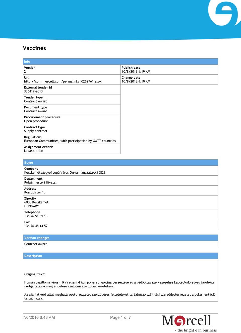 participation by GATT countries Assignment criteria Lowest price Publish date 10/8/2013 4:19 AM Change date 10/8/2013 4:19 AM Buyer Company Kecskemét Megyei Jogú Város ÖnkormányzataAK15823 Department