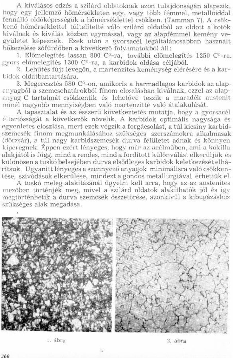 legáltalánosabban használt hőkezelése sófürdőben a következő folyamatokból áll: 1 Előmelegítés lassan 800 CO-ra, további előmelegités 1250 CO-ra előmelegités 1300 CO-ra, karbidok oldása céljából