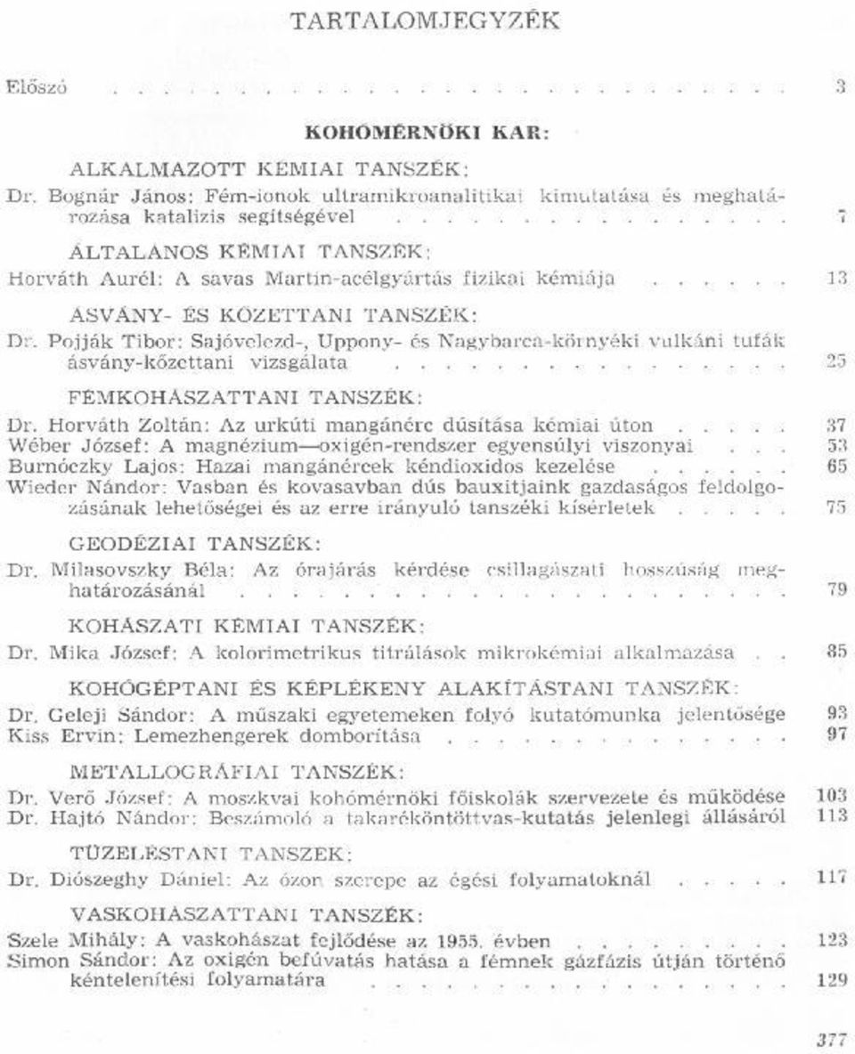 Aurél: A savas Martin-acélgyártás fizikai kémiaija ÁSVÁNY- ÉS KÖZETTANI TANSZÉK: Pojják Tibor: Sajóvelezd; Uppony- és Nagybarca-környéki Dr vulkáni tufák ásvány-kőzettani vizsgálata FEMKOHASZATTANI