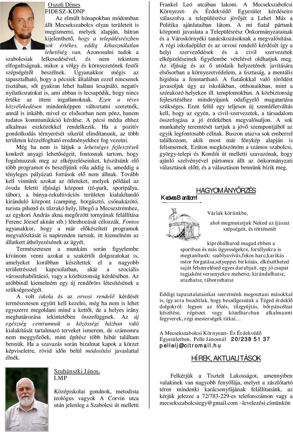 Ugyanakkor mégis az tapasztalható, hogy a pécsiek általában ezzel nincsenek tisztában, sőt gyakran lehet hallani lesajnáló, negatív nyilatkozatokat is, ami abban is lecsapódik, hogy nincs értéke az