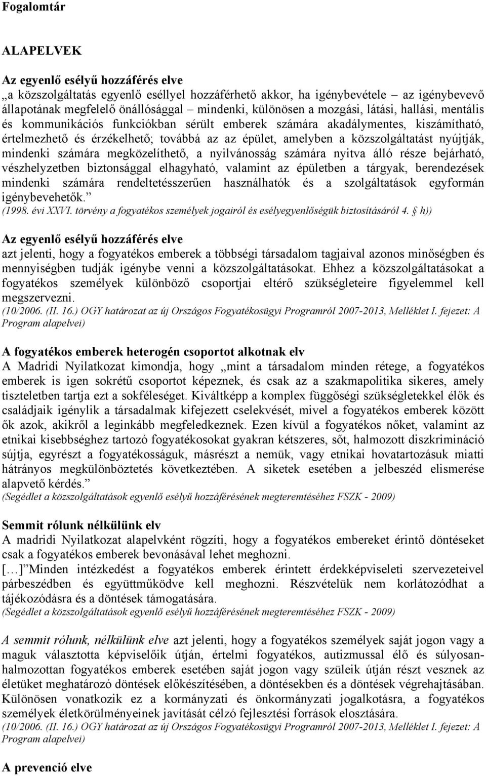 nyújtják, mindenki számára megközelíthető, a nyilvánosság számára nyitva álló része bejárható, vészhelyzetben biztonsággal elhagyható, valamint az épületben a tárgyak, berendezések mindenki számára