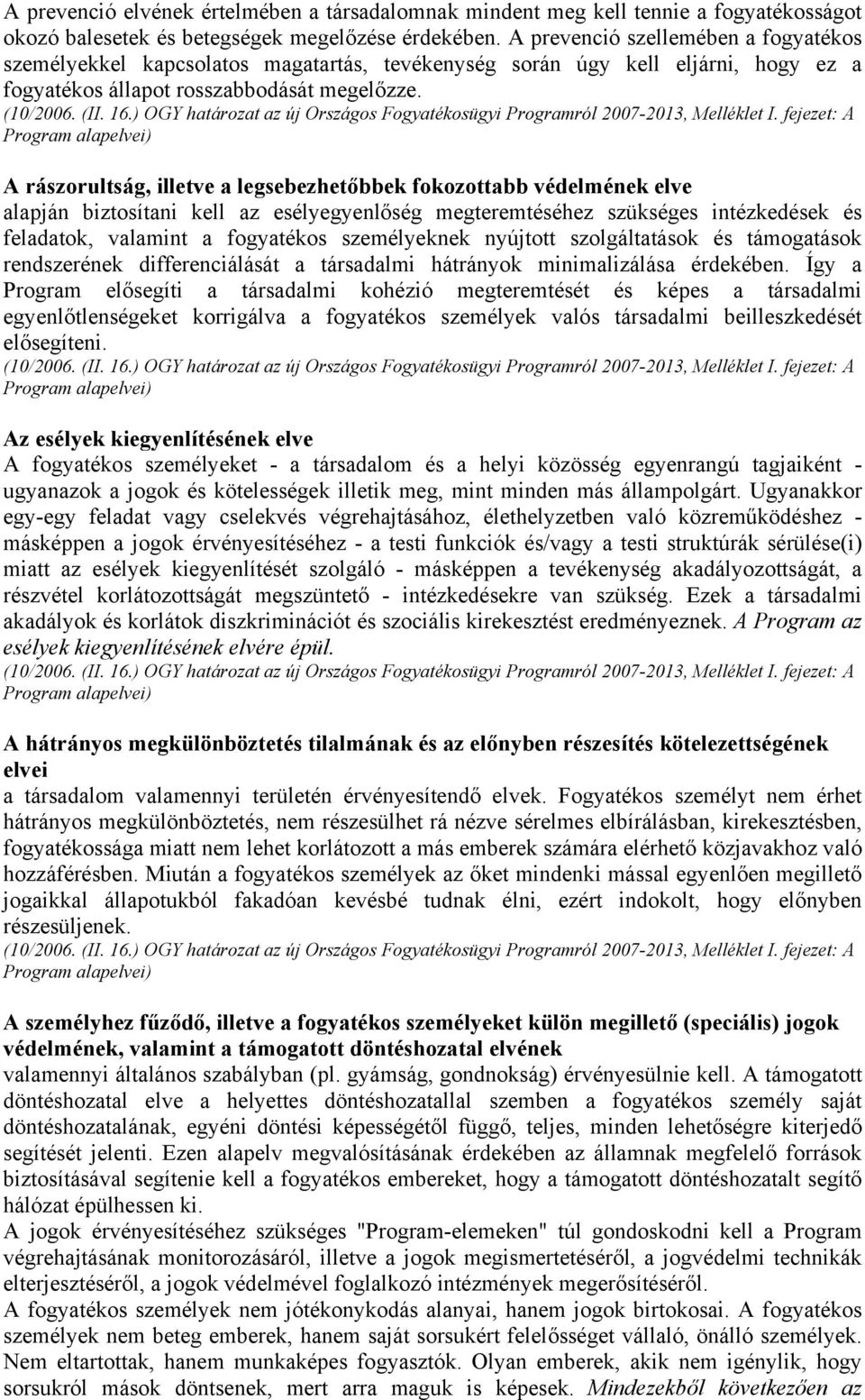 A rászorultság, illetve a legsebezhetőbbek fokozottabb védelmének elve alapján biztosítani kell az esélyegyenlőség megteremtéséhez szükséges intézkedések és feladatok, valamint a fogyatékos