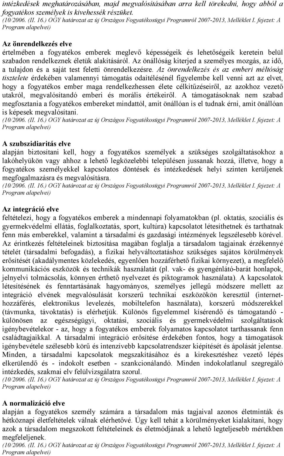 Az önállóság kiterjed a személyes mozgás, az idő, a tulajdon és a saját test feletti önrendelkezésre.