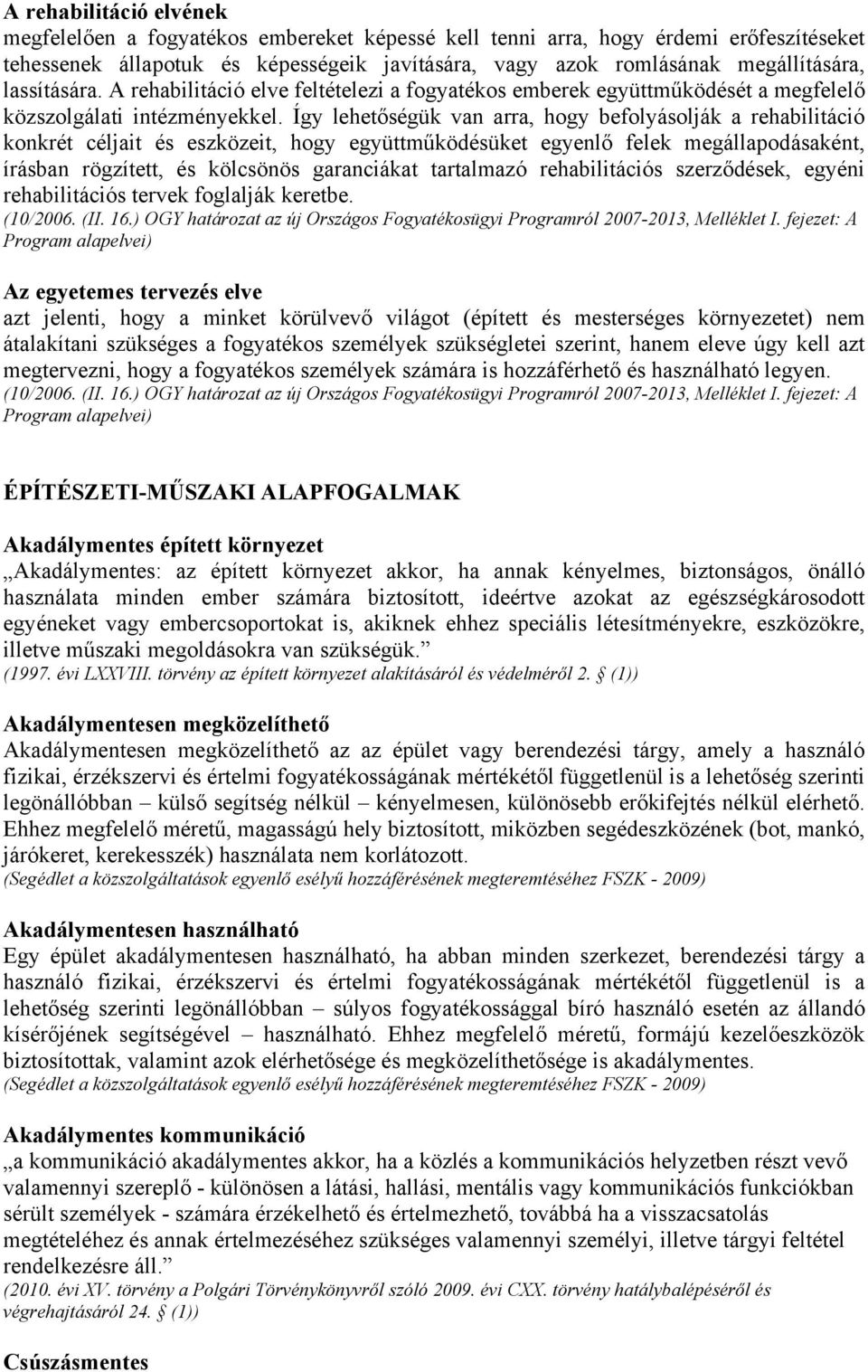 Így lehetőségük van arra, hogy befolyásolják a rehabilitáció konkrét céljait és eszközeit, hogy együttműködésüket egyenlő felek megállapodásaként, írásban rögzített, és kölcsönös garanciákat