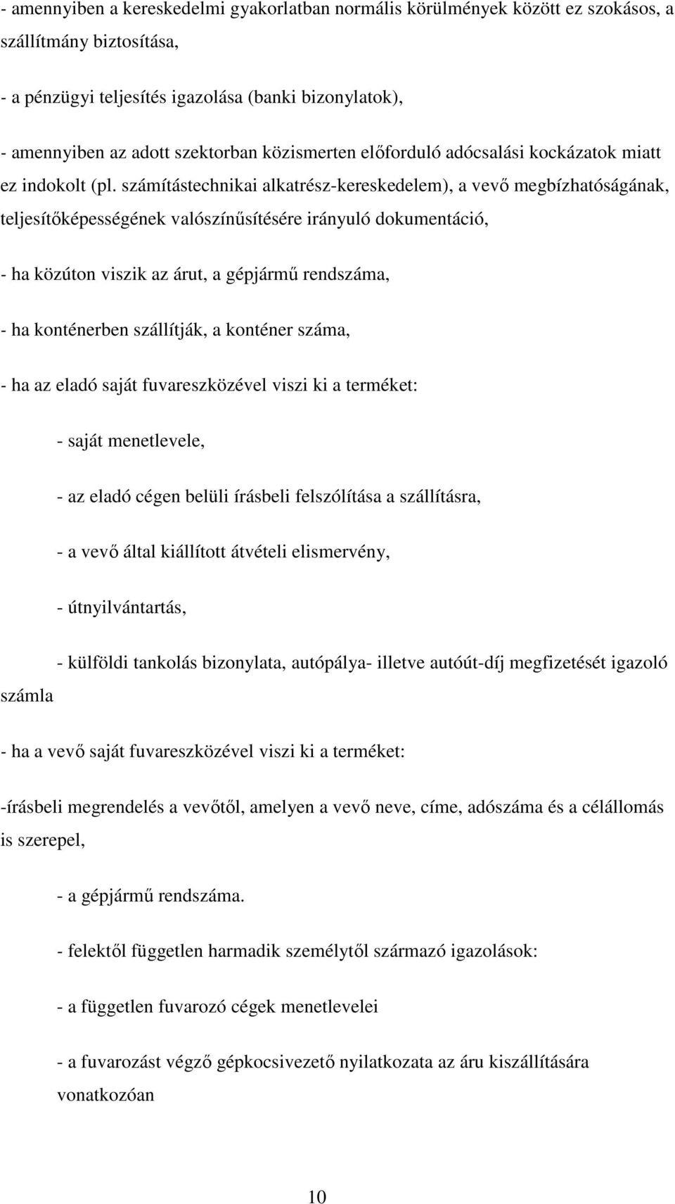 számítástechnikai alkatrész-kereskedelem), a vevő megbízhatóságának, teljesítőképességének valószínűsítésére irányuló dokumentáció, - ha közúton viszik az árut, a gépjármű rendszáma, - ha konténerben