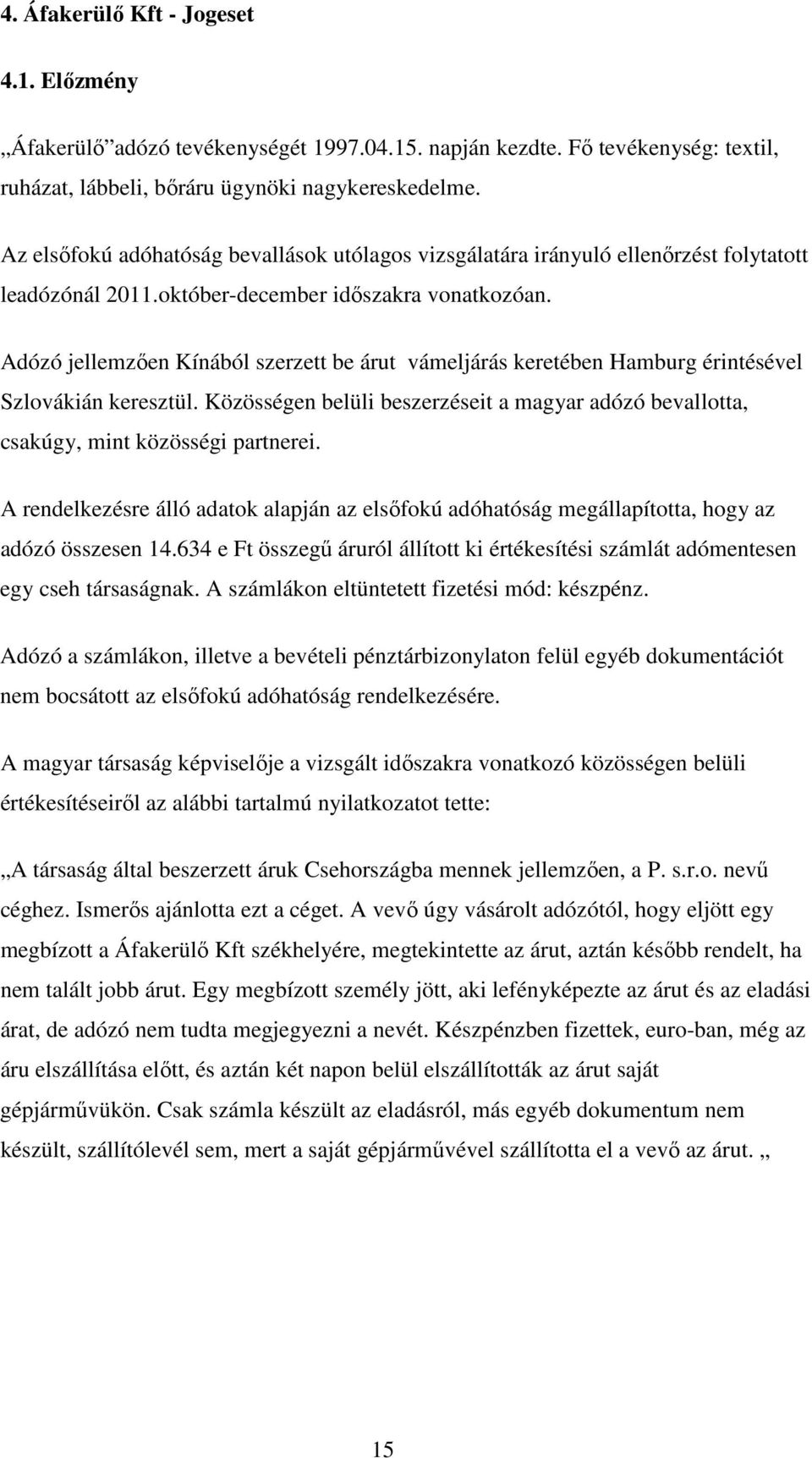 Adózó jellemzően Kínából szerzett be árut vámeljárás keretében Hamburg érintésével Szlovákián keresztül. Közösségen belüli beszerzéseit a magyar adózó bevallotta, csakúgy, mint közösségi partnerei.