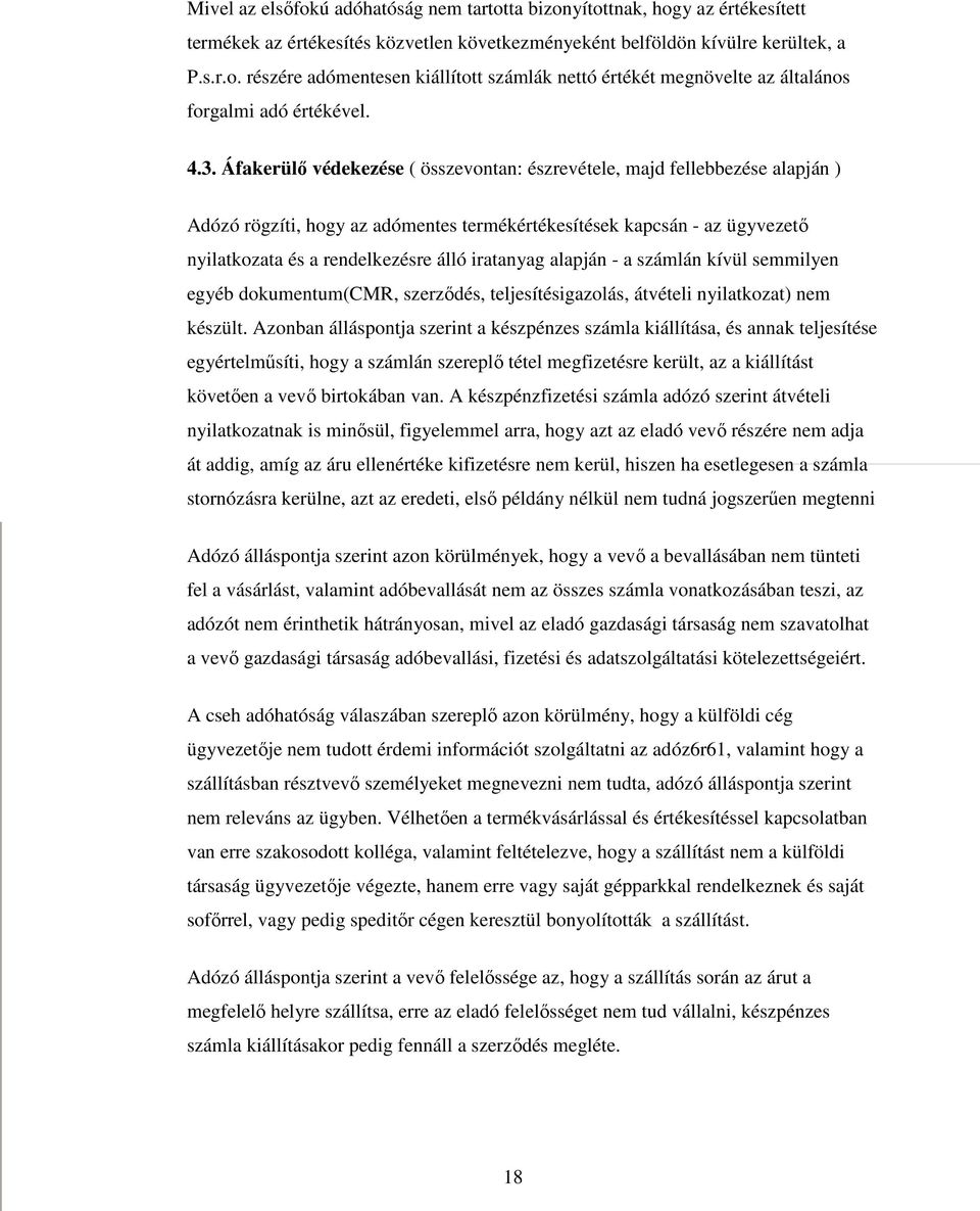 iratanyag alapján - a számlán kívül semmilyen egyéb dokumentum(cmr, szerződés, teljesítésigazolás, átvételi nyilatkozat) nem készült.