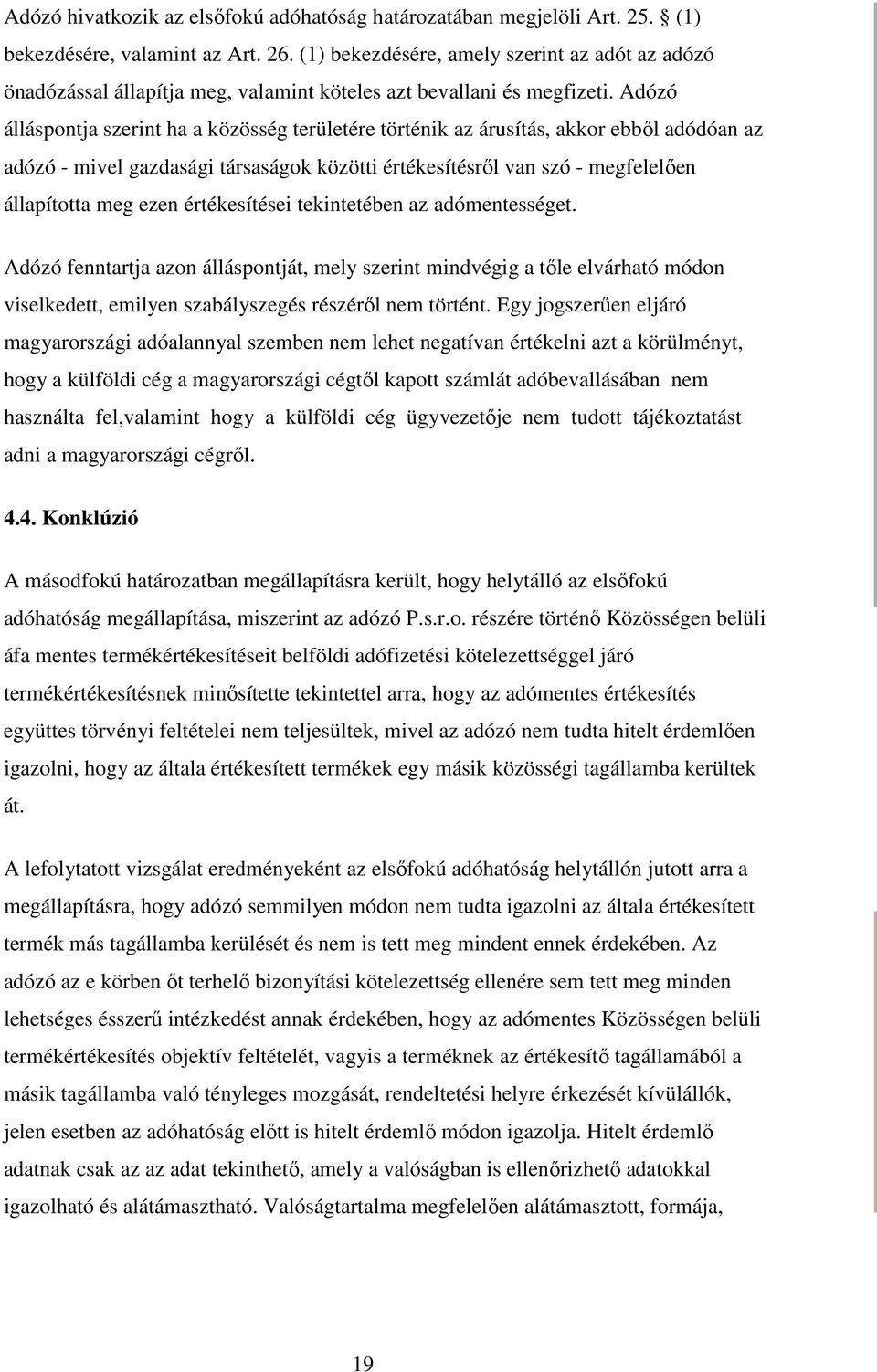 Adózó álláspontja szerint ha a közösség területére történik az árusítás, akkor ebből adódóan az adózó - mivel gazdasági társaságok közötti értékesítésről van szó - megfelelően állapította meg ezen