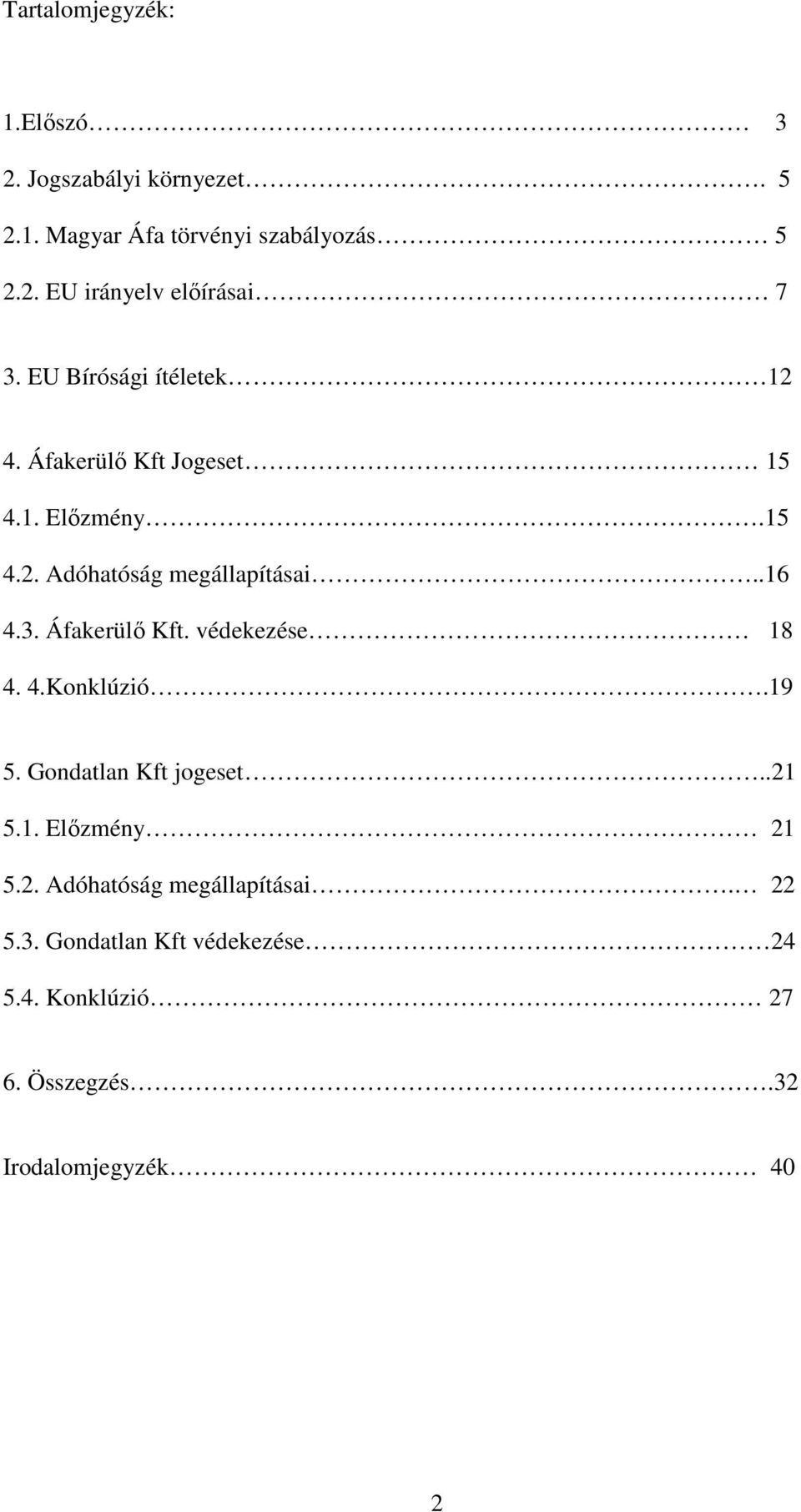 Áfakerülő Kft. védekezése 18 4. 4.Konklúzió.19 5. Gondatlan Kft jogeset..21 5.1. Előzmény 21 5.2. Adóhatóság megállapításai.