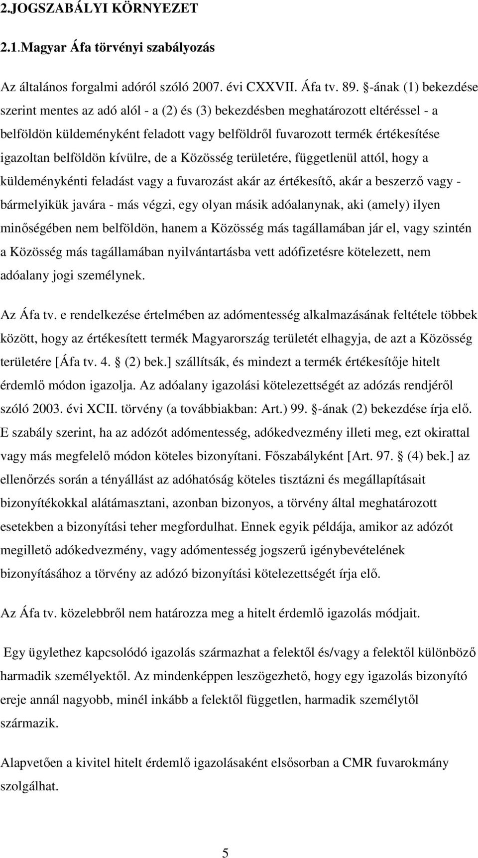 belföldön kívülre, de a Közösség területére, függetlenül attól, hogy a küldeménykénti feladást vagy a fuvarozást akár az értékesítő, akár a beszerző vagy - bármelyikük javára - más végzi, egy olyan