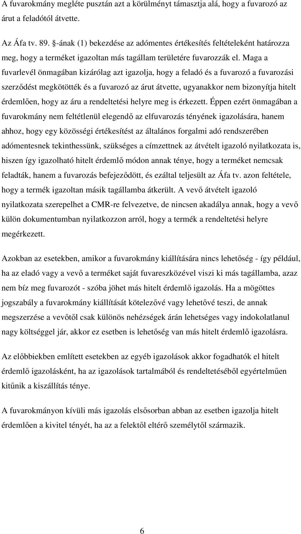 Maga a fuvarlevél önmagában kizárólag azt igazolja, hogy a feladó és a fuvarozó a fuvarozási szerződést megkötötték és a fuvarozó az árut átvette, ugyanakkor nem bizonyítja hitelt érdemlően, hogy az