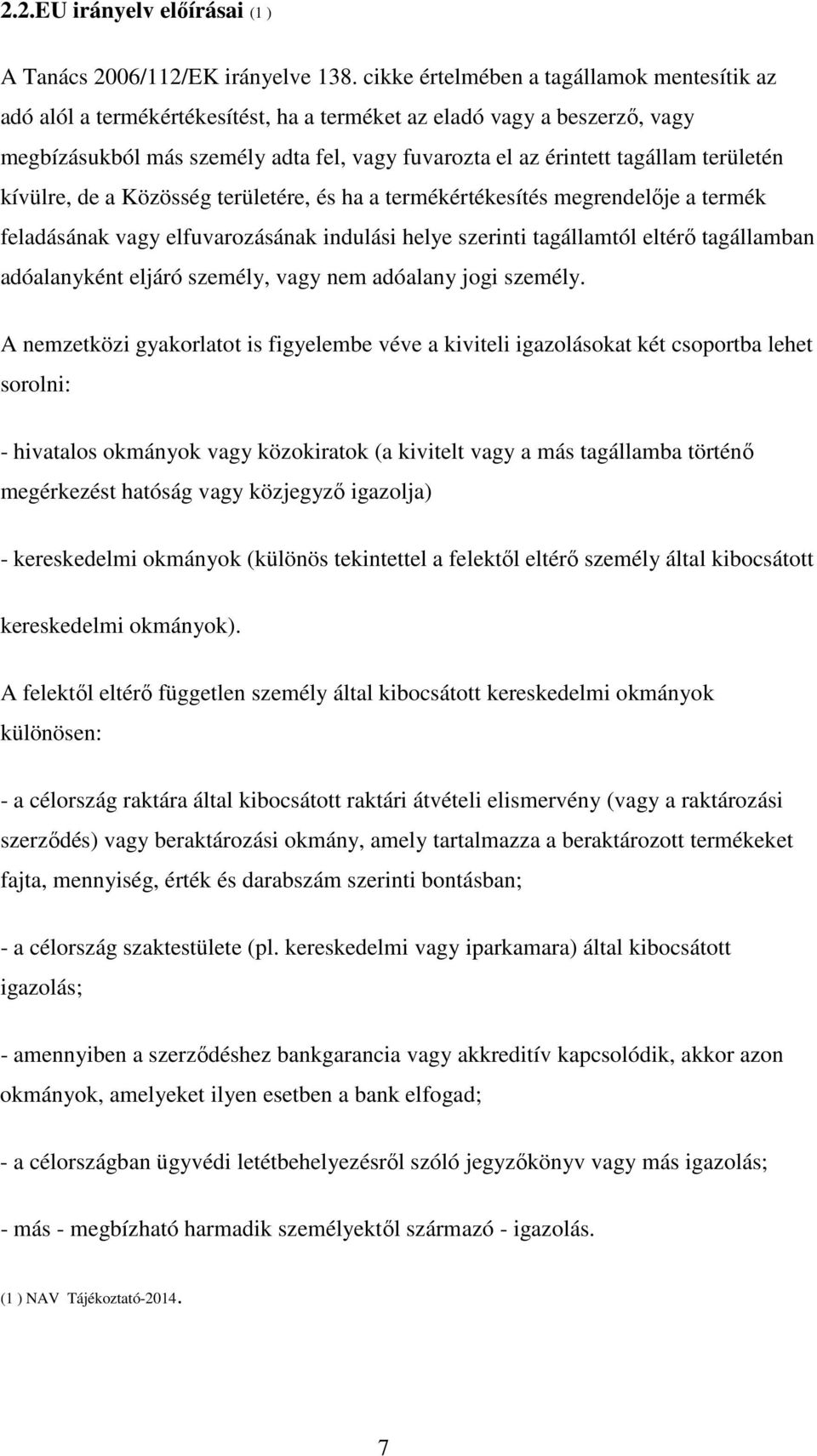 területén kívülre, de a Közösség területére, és ha a termékértékesítés megrendelője a termék feladásának vagy elfuvarozásának indulási helye szerinti tagállamtól eltérő tagállamban adóalanyként