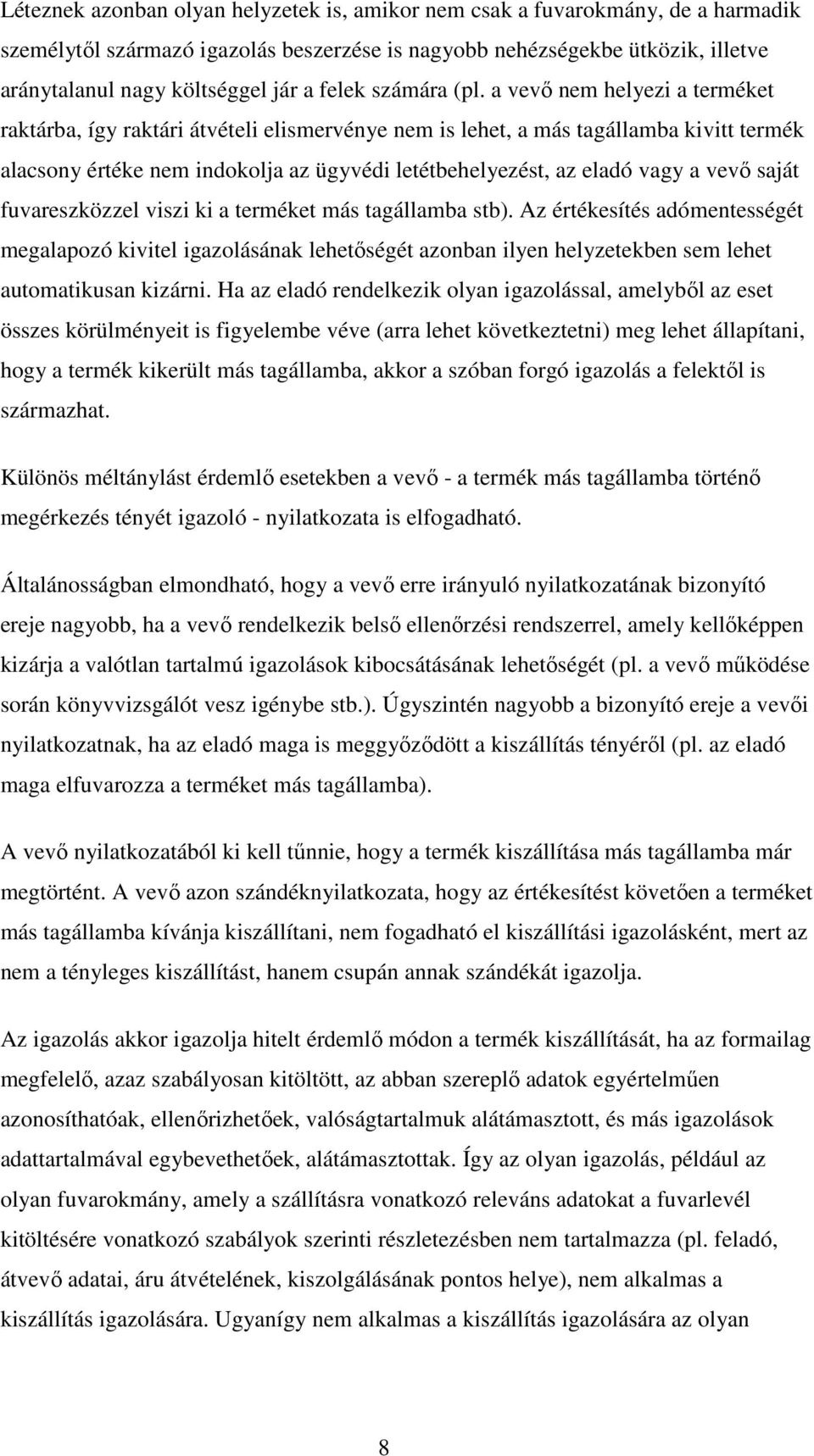 a vevő nem helyezi a terméket raktárba, így raktári átvételi elismervénye nem is lehet, a más tagállamba kivitt termék alacsony értéke nem indokolja az ügyvédi letétbehelyezést, az eladó vagy a vevő