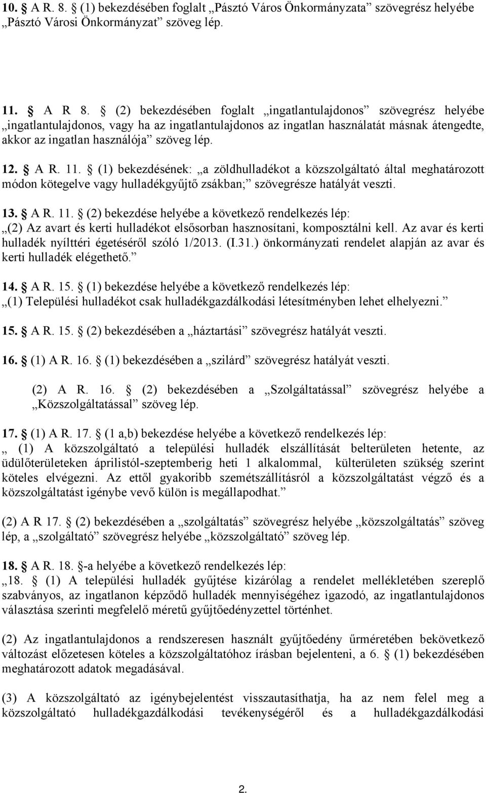 A R. 11. (1) bekezdésének: a zöldhulladékot a közszolgáltató által meghatározott módon kötegelve vagy hulladékgyűjtő zsákban; szövegrésze hatályát veszti. 13. A R. 11. (2) bekezdése helyébe a következő rendelkezés lép: (2) Az avart és kerti hulladékot elsősorban hasznosítani, komposztálni kell.