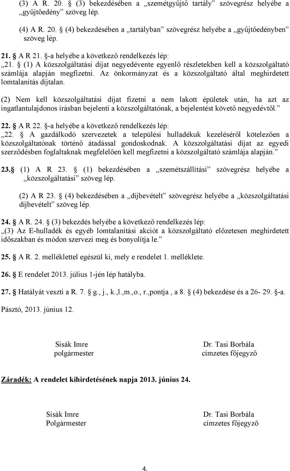 Az önkormányzat és a közszolgáltató által meghirdetett lomtalanítás díjtalan.