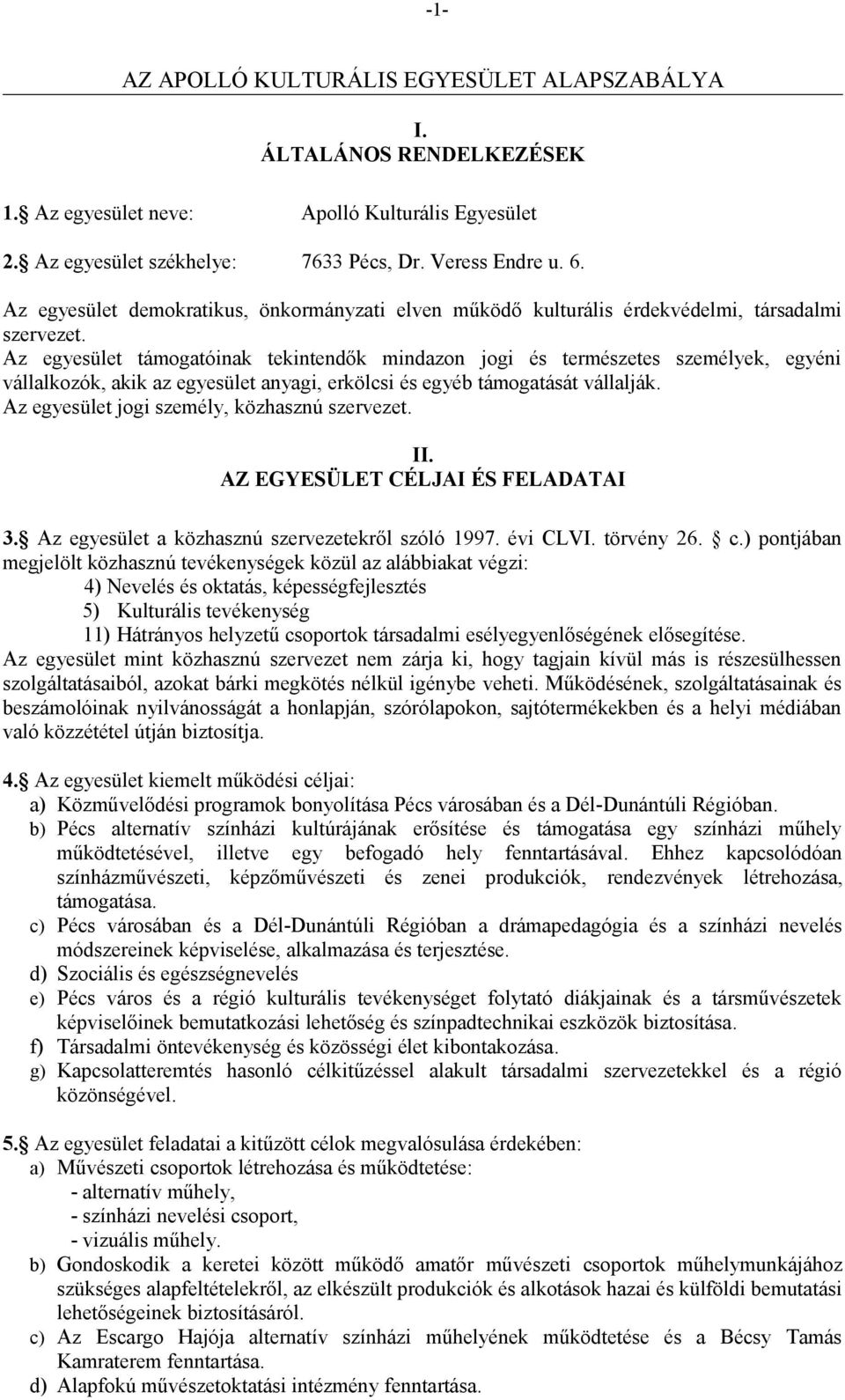 Az egyesület támogatóinak tekintendők mindazon jogi és természetes személyek, egyéni vállalkozók, akik az egyesület anyagi, erkölcsi és egyéb támogatását vállalják.