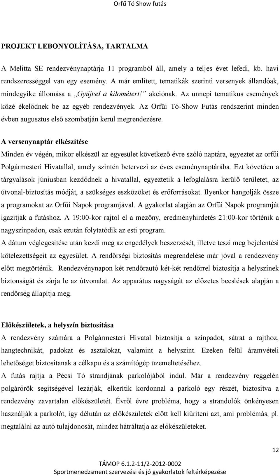 Az Orfűi Tó-Show Futás rendszerint minden évben augusztus első szombatján kerül megrendezésre.