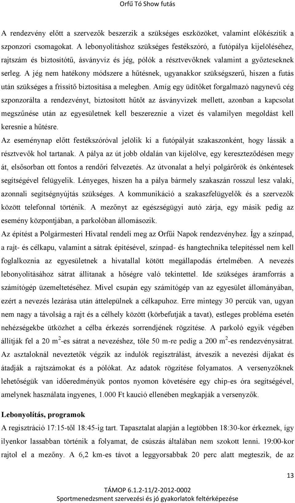 A jég nem hatékony módszere a hűtésnek, ugyanakkor szükségszerű, hiszen a futás után szükséges a frissítő biztosítása a melegben.