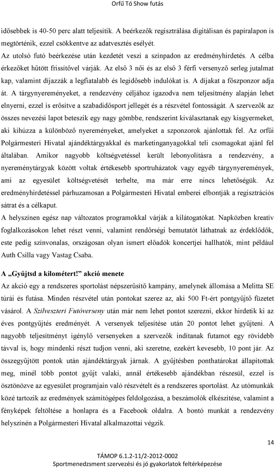 Az első 3 női és az első 3 férfi versenyző serleg jutalmat kap, valamint díjazzák a legfiatalabb és legidősebb indulókat is. A díjakat a főszponzor adja át.