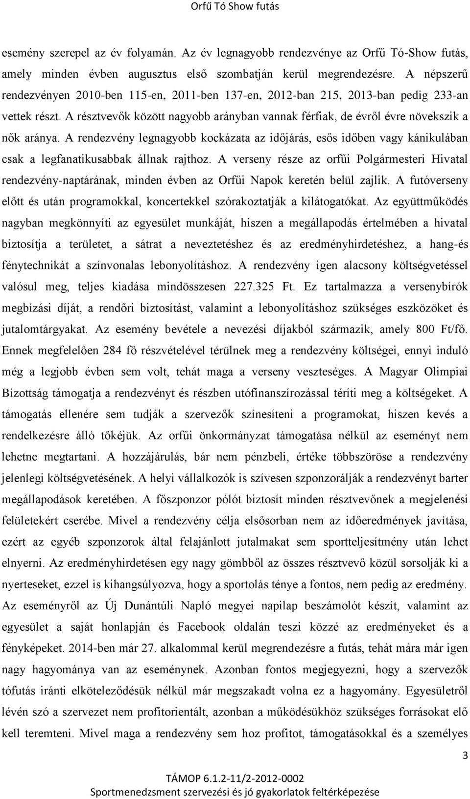 A rendezvény legnagyobb kockázata az időjárás, esős időben vagy kánikulában csak a legfanatikusabbak állnak rajthoz.