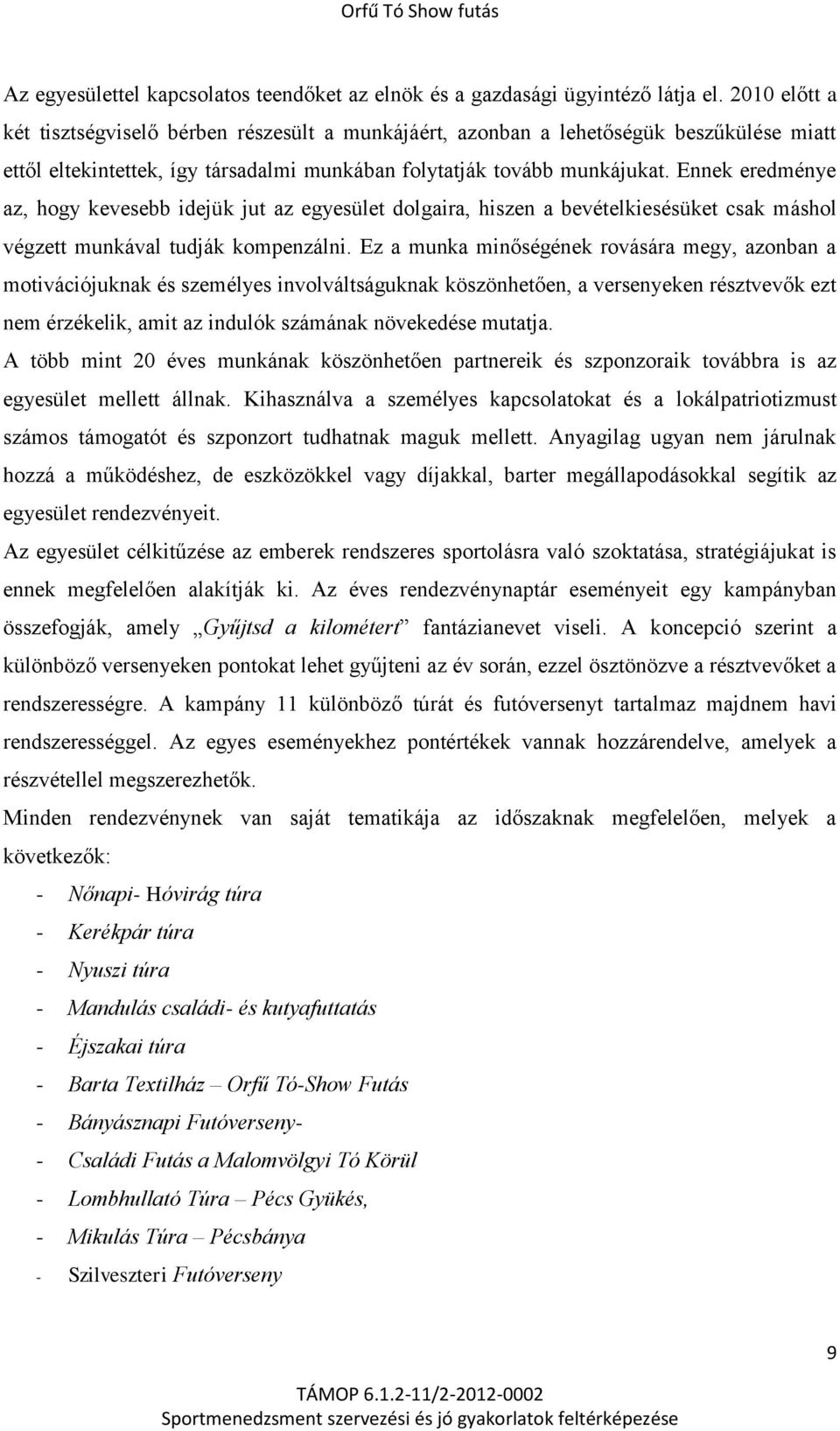 Ennek eredménye az, hogy kevesebb idejük jut az egyesület dolgaira, hiszen a bevételkiesésüket csak máshol végzett munkával tudják kompenzálni.