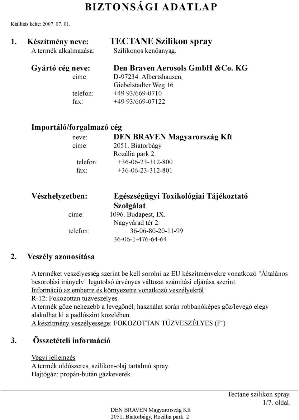 . telefon: +36-06-23-312-800 fax: +36-06-23-312-801 Vészhelyzetben: Egészségügyi Toxikológiai Tájékoztató Szolgálat címe: 1096. Budapest, IX. Nagyvárad tér 2.