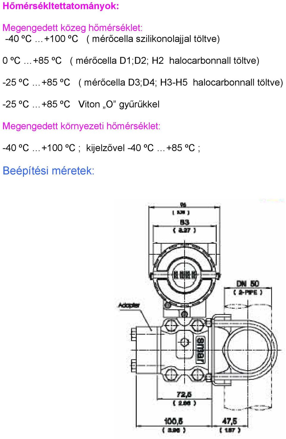 +85 ºC ( mérőcella D3;D4; H3-H5 halocarbonnall töltve) -25 ºC +85 ºC Viton O gyűrűkkel