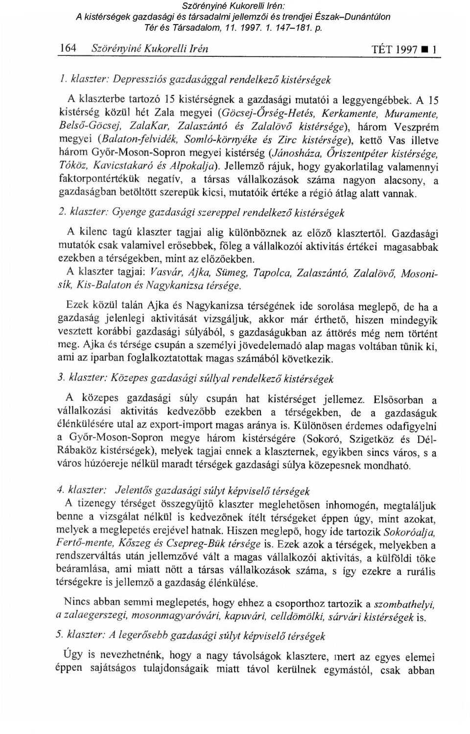 Zirc kistérsége), kettő Vas illetve három Győr-Moson-Sopron megyei kistérség (Jánosháza, Őriszentpéter kistérsége, Tóköz, Kavicstakaró és Alpokalja).