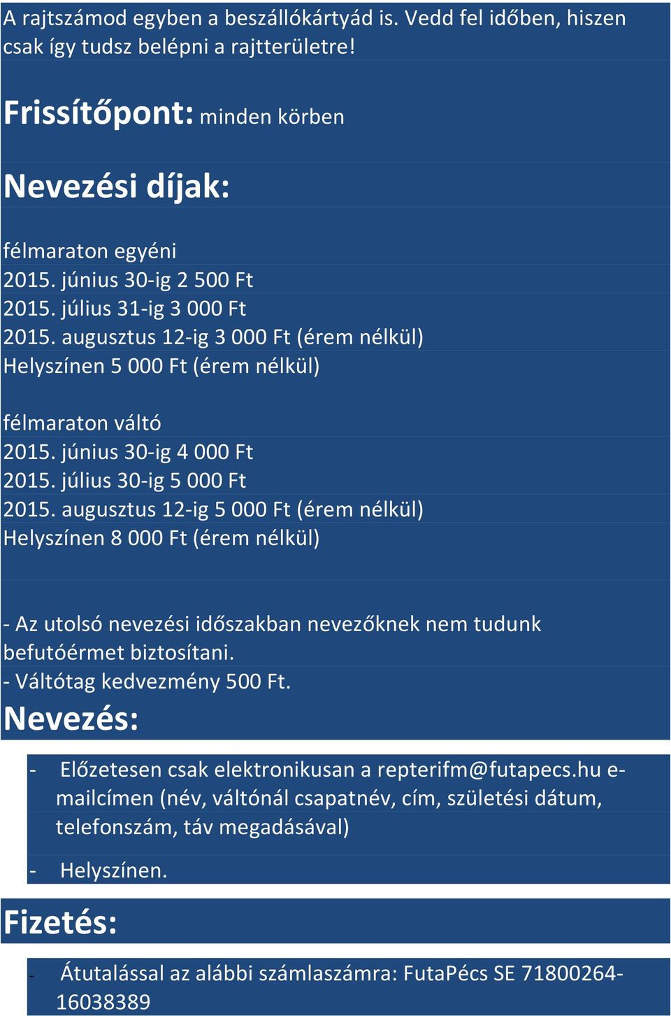 július 30-ig 5 000 Ft 2015. augusztus 12-ig 5 000 Ft (érem nélkül) Helyszínen 8 000 Ft (érem nélkül) - Az utolsó nevezési időszakban nevezőknek nem tudunk befutóérmet biztosítani.