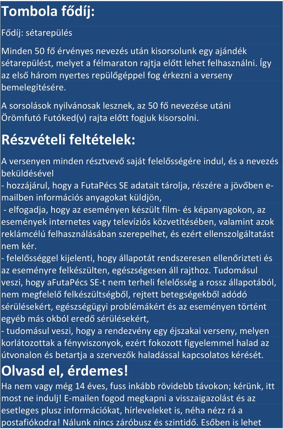 Részvételi feltételek: A versenyen minden résztvevő saját felelősségére indul, és a nevezés beküldésével - hozzájárul, hogy a FutaPécs SE adatait tárolja, részére a jövőben e- mailben információs