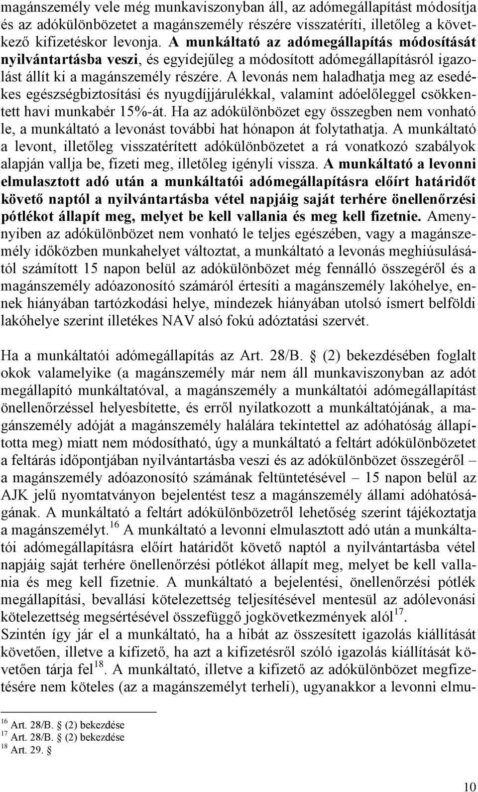 A levonás nem haladhatja meg az esedékes egészségbiztosítási és nyugdíjjárulékkal, valamint adóelőleggel csökkentett havi munkabér 15%-át.