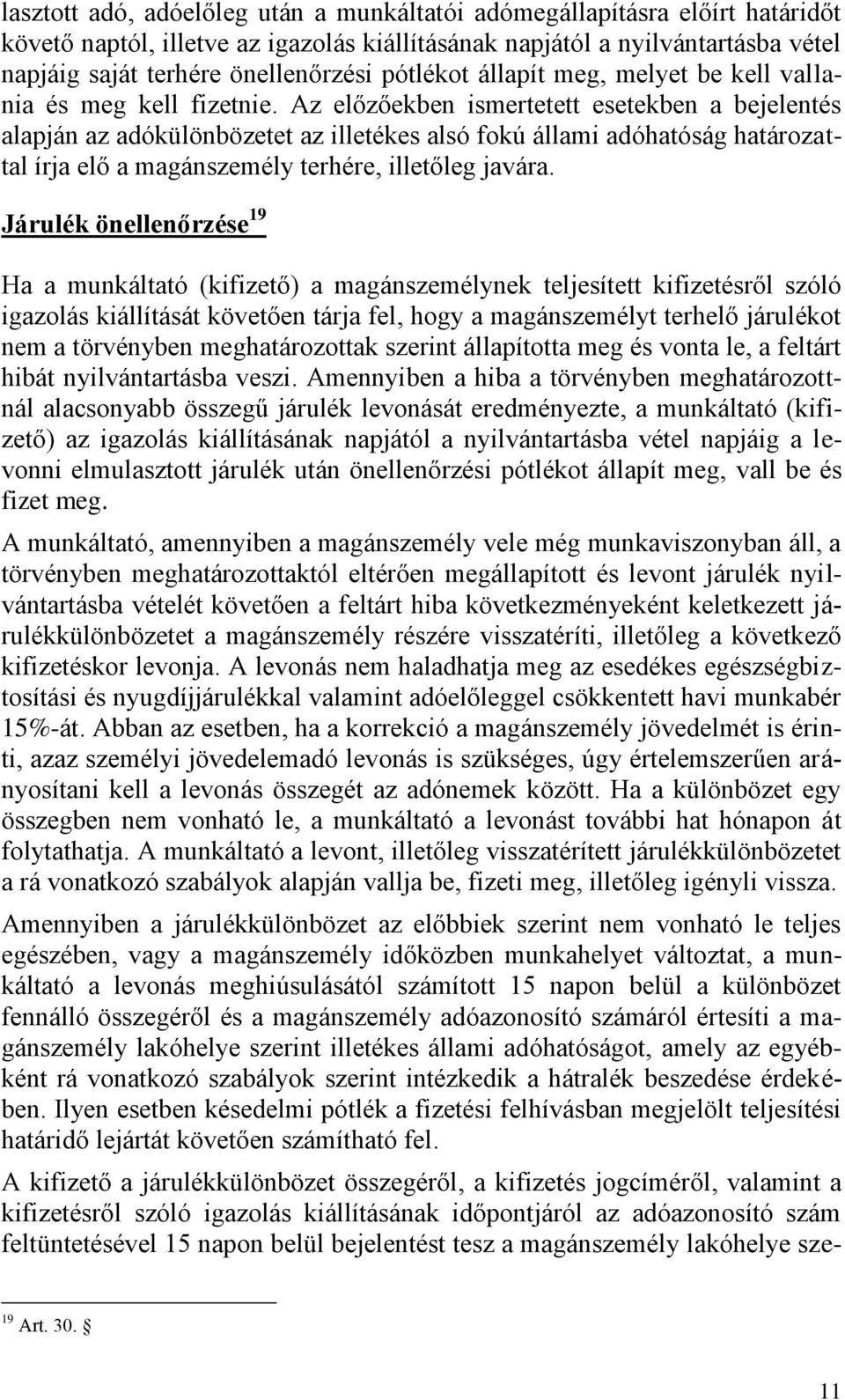 Az előzőekben ismertetett esetekben a bejelentés alapján az adókülönbözetet az illetékes alsó fokú állami adóhatóság határozattal írja elő a magánszemély terhére, illetőleg javára.