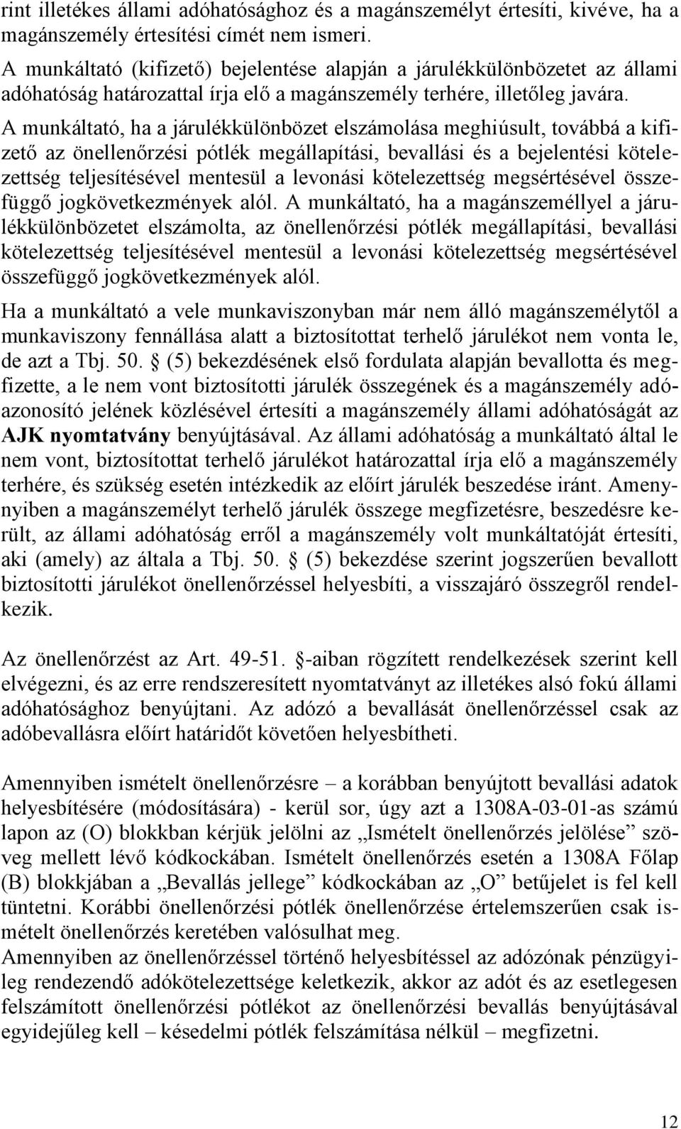 A munkáltató, ha a járulékkülönbözet elszámolása meghiúsult, továbbá a kifizető az önellenőrzési pótlék megállapítási, bevallási és a bejelentési kötelezettség teljesítésével mentesül a levonási