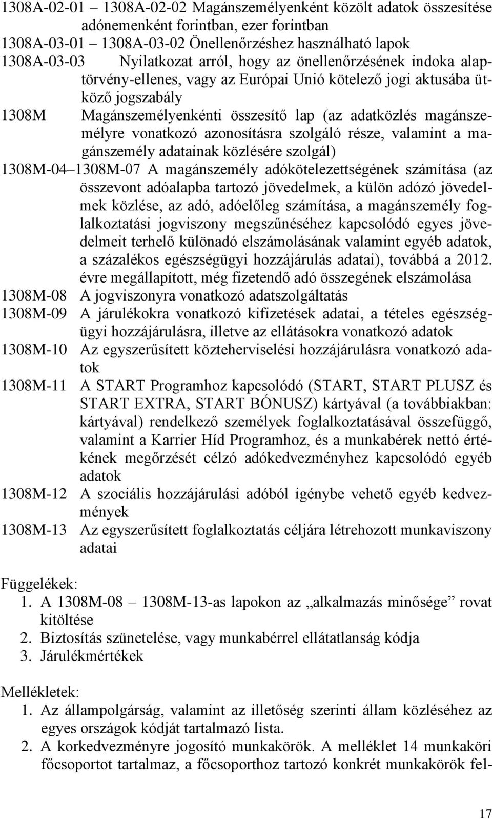 azonosításra szolgáló része, valamint a magánszemély adatainak közlésére szolgál) 1308M-04 1308M-07 A magánszemély adókötelezettségének számítása (az összevont adóalapba tartozó jövedelmek, a külön