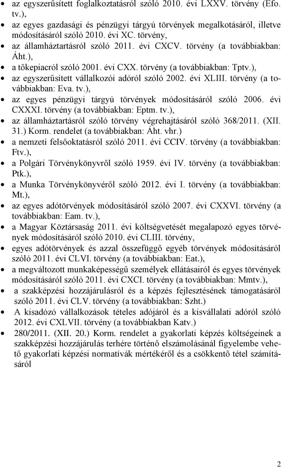 évi XLIII. törvény (a továbbiakban: Eva. tv.), az egyes pénzügyi tárgyú törvények módosításáról szóló 2006. évi CXXXI. törvény (a továbbiakban: Eptm. tv.), az államháztartásról szóló törvény végrehajtásáról szóló 368/2011.