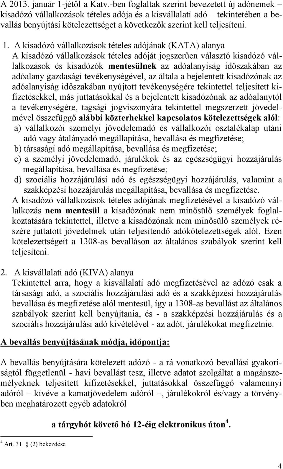 A kisadózó vállalkozások tételes adójának (KATA) alanya A kisadózó vállalkozások tételes adóját jogszerűen választó kisadózó vállalkozások és kisadózók mentesülnek az adóalanyiság időszakában az