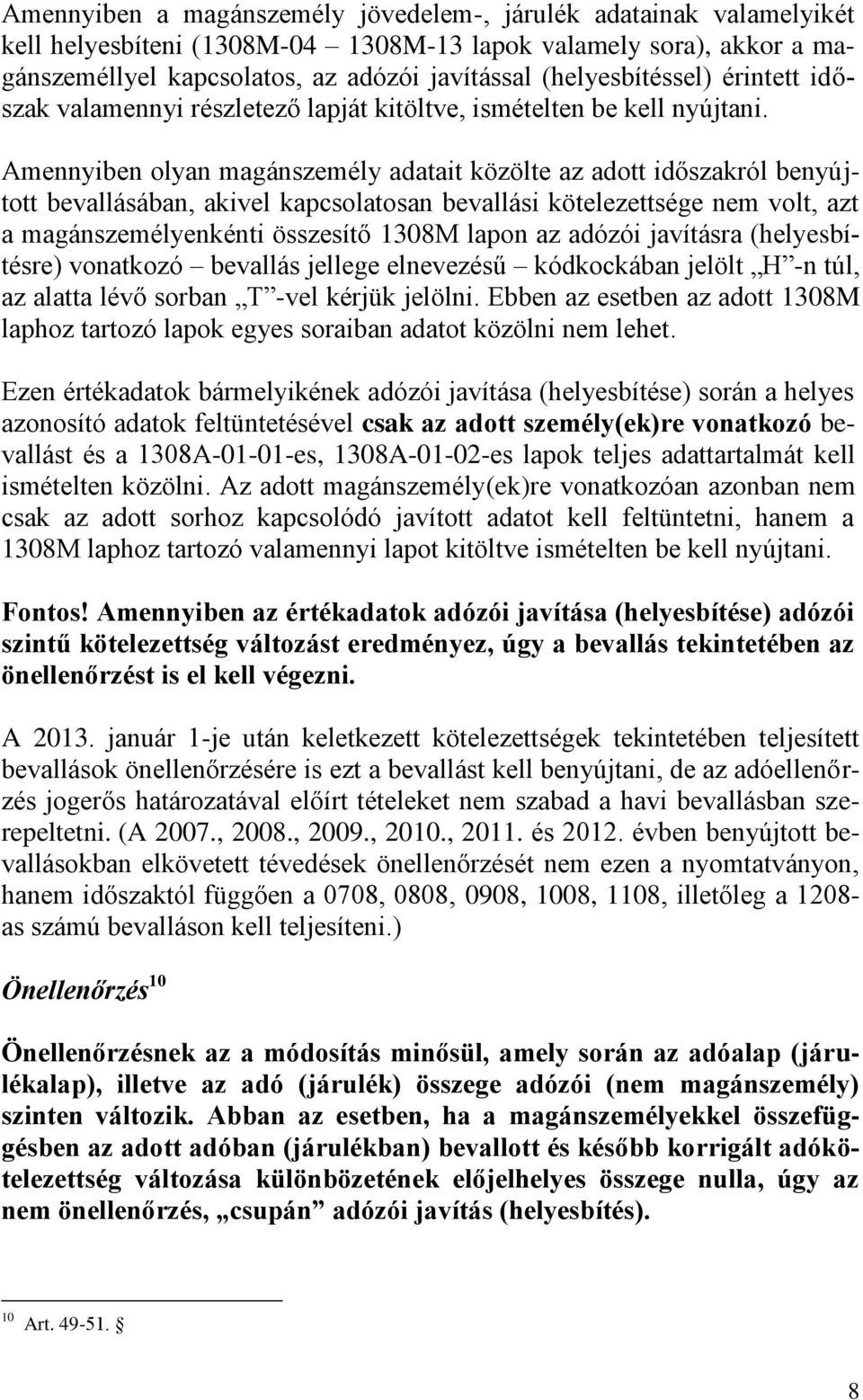 Amennyiben olyan magánszemély adatait közölte az adott időszakról benyújtott bevallásában, akivel kapcsolatosan bevallási kötelezettsége nem volt, azt a magánszemélyenkénti összesítő 1308M lapon az