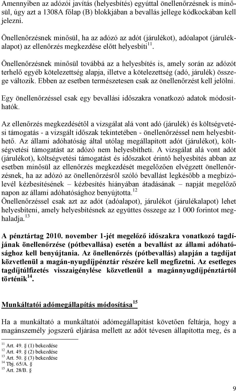 Önellenőrzésnek minősül továbbá az a helyesbítés is, amely során az adózót terhelő egyéb kötelezettség alapja, illetve a kötelezettség (adó, járulék) összege változik.